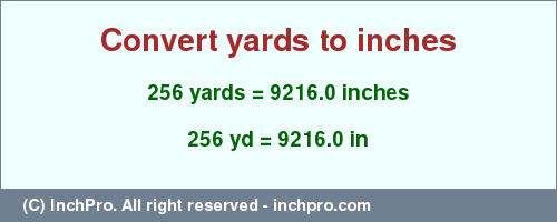 Result converting 256 yards to inches = 9216.0 inches