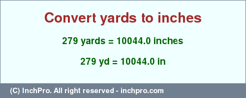 Result converting 279 yards to inches = 10044.0 inches