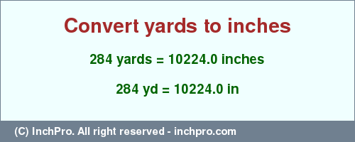 Result converting 284 yards to inches = 10224.0 inches