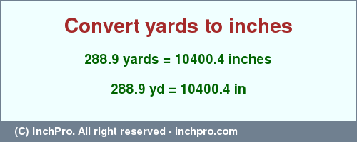 Result converting 288.9 yards to inches = 10400.4 inches