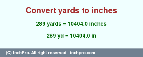 Result converting 289 yards to inches = 10404.0 inches
