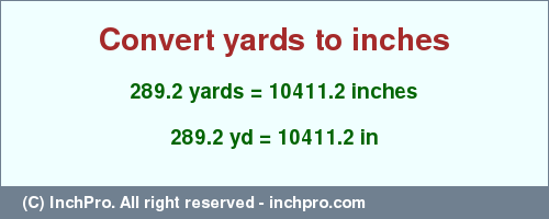 Result converting 289.2 yards to inches = 10411.2 inches