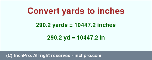 Result converting 290.2 yards to inches = 10447.2 inches