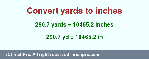 Result converting 290.7 yards to inches = 10465.2 inches