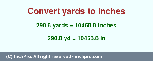 Result converting 290.8 yards to inches = 10468.8 inches