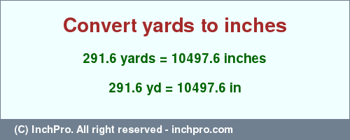 Result converting 291.6 yards to inches = 10497.6 inches