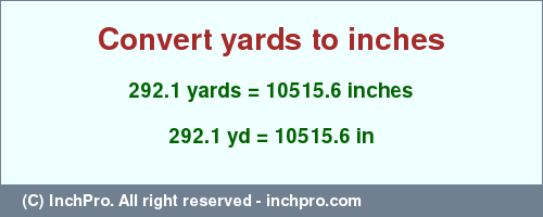 Result converting 292.1 yards to inches = 10515.6 inches