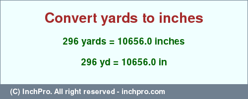 Result converting 296 yards to inches = 10656.0 inches