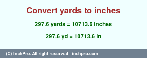 Result converting 297.6 yards to inches = 10713.6 inches