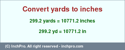 Result converting 299.2 yards to inches = 10771.2 inches