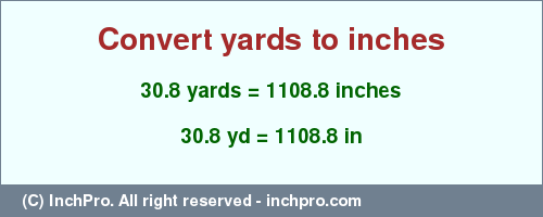 Result converting 30.8 yards to inches = 1108.8 inches