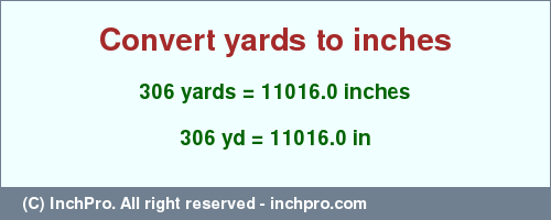 Result converting 306 yards to inches = 11016.0 inches
