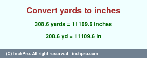 Result converting 308.6 yards to inches = 11109.6 inches