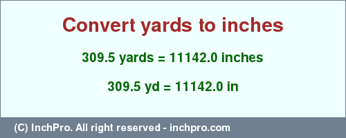 Result converting 309.5 yards to inches = 11142.0 inches