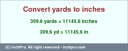 Result converting 309.6 yards to inches = 11145.6 inches