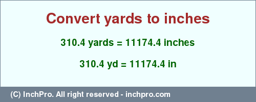 Result converting 310.4 yards to inches = 11174.4 inches