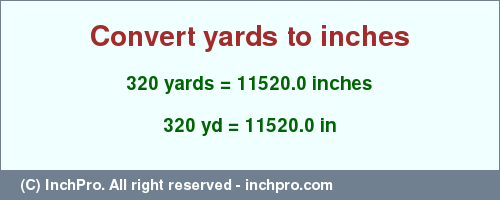 Result converting 320 yards to inches = 11520.0 inches