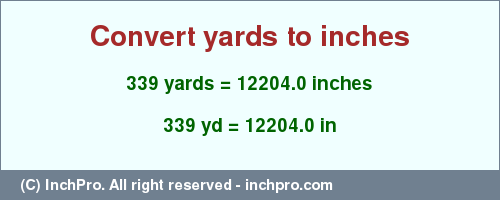Result converting 339 yards to inches = 12204.0 inches