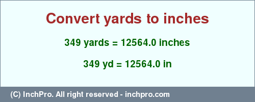 Result converting 349 yards to inches = 12564.0 inches