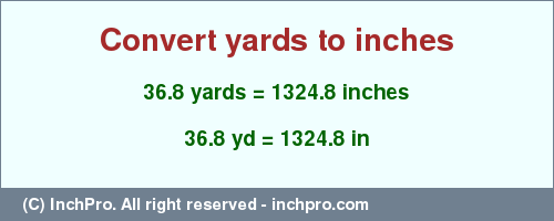 Result converting 36.8 yards to inches = 1324.8 inches