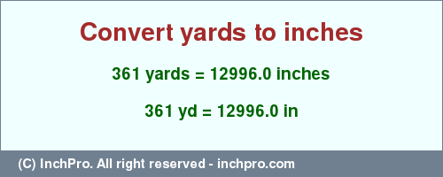 Result converting 361 yards to inches = 12996.0 inches