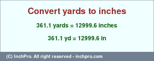 Result converting 361.1 yards to inches = 12999.6 inches
