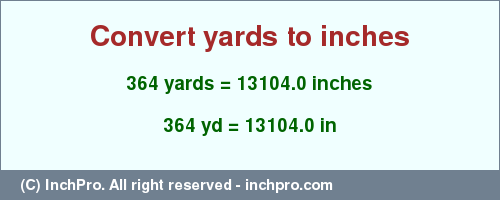 Result converting 364 yards to inches = 13104.0 inches