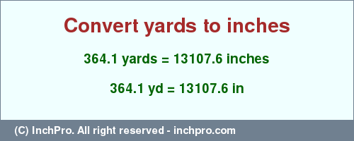 Result converting 364.1 yards to inches = 13107.6 inches