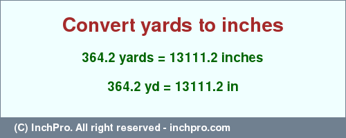 Result converting 364.2 yards to inches = 13111.2 inches