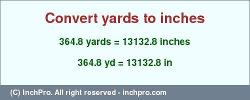 Result converting 364.8 yards to inches = 13132.8 inches
