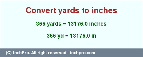 Result converting 366 yards to inches = 13176.0 inches