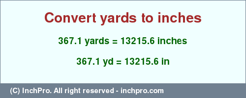 Result converting 367.1 yards to inches = 13215.6 inches