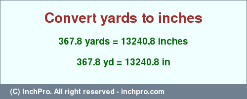 Result converting 367.8 yards to inches = 13240.8 inches
