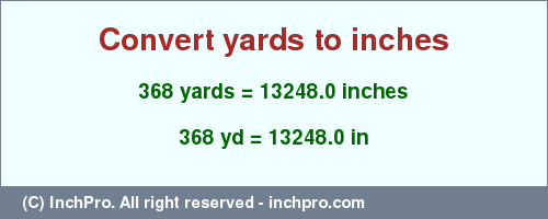 Result converting 368 yards to inches = 13248.0 inches