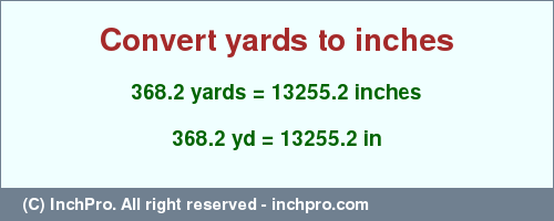 Result converting 368.2 yards to inches = 13255.2 inches
