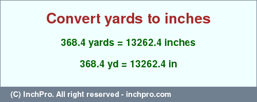 Result converting 368.4 yards to inches = 13262.4 inches