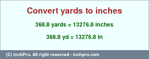 Result converting 368.8 yards to inches = 13276.8 inches