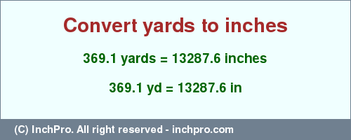 Result converting 369.1 yards to inches = 13287.6 inches