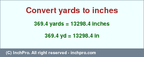 Result converting 369.4 yards to inches = 13298.4 inches