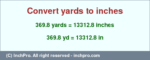 Result converting 369.8 yards to inches = 13312.8 inches
