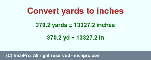Result converting 370.2 yards to inches = 13327.2 inches