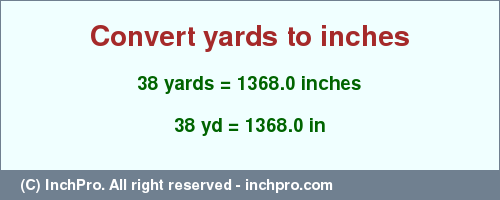 Result converting 38 yards to inches = 1368.0 inches