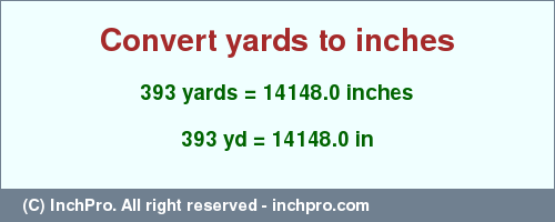 Result converting 393 yards to inches = 14148.0 inches