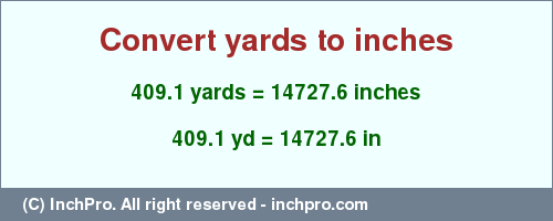 Result converting 409.1 yards to inches = 14727.6 inches