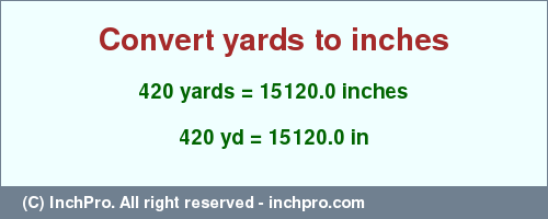 Result converting 420 yards to inches = 15120.0 inches