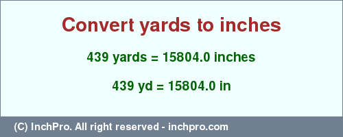 Result converting 439 yards to inches = 15804.0 inches