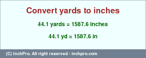 Result converting 44.1 yards to inches = 1587.6 inches