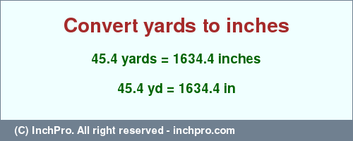 Result converting 45.4 yards to inches = 1634.4 inches