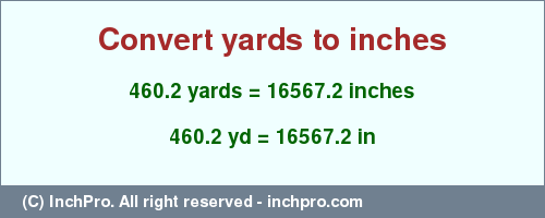 Result converting 460.2 yards to inches = 16567.2 inches