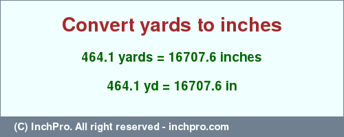 Result converting 464.1 yards to inches = 16707.6 inches